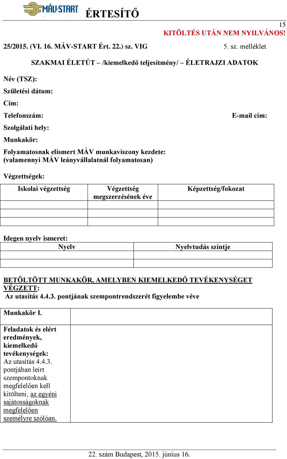 melléklet SZAKMAI ÉLETÚT /kiemelkedő teljesítmény/ ÉLETRAJZI ADATOK Név (TSZ): Születési dátum: Cím: Telefonszám: Szolgálati hely: Munkakör: Folyamatosnak elismert MÁV munkaviszony kezdete: