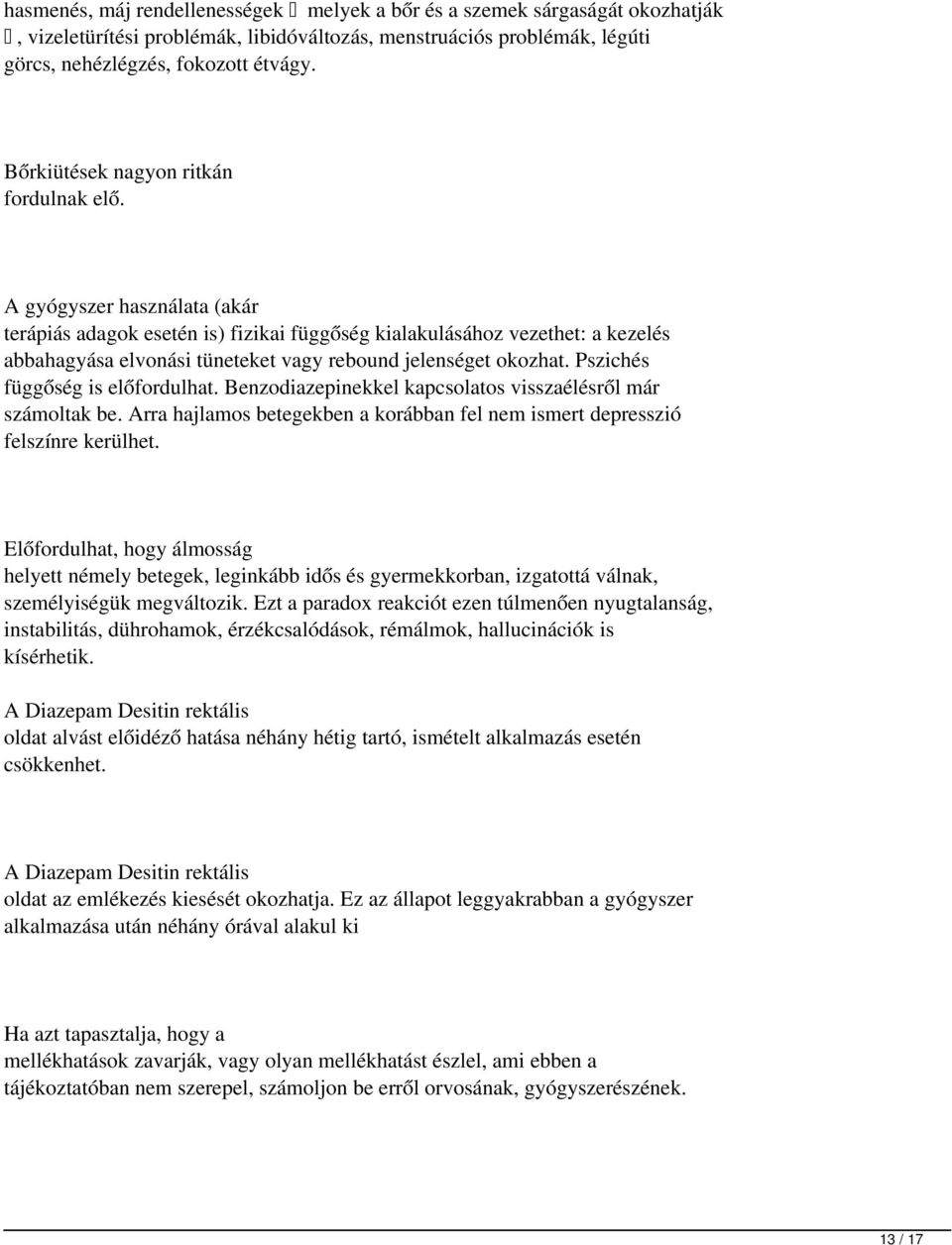 A gyógyszer használata (akár terápiás adagok esetén is) fizikai függőség kialakulásához vezethet: a kezelés abbahagyása elvonási tüneteket vagy rebound jelenséget okozhat.