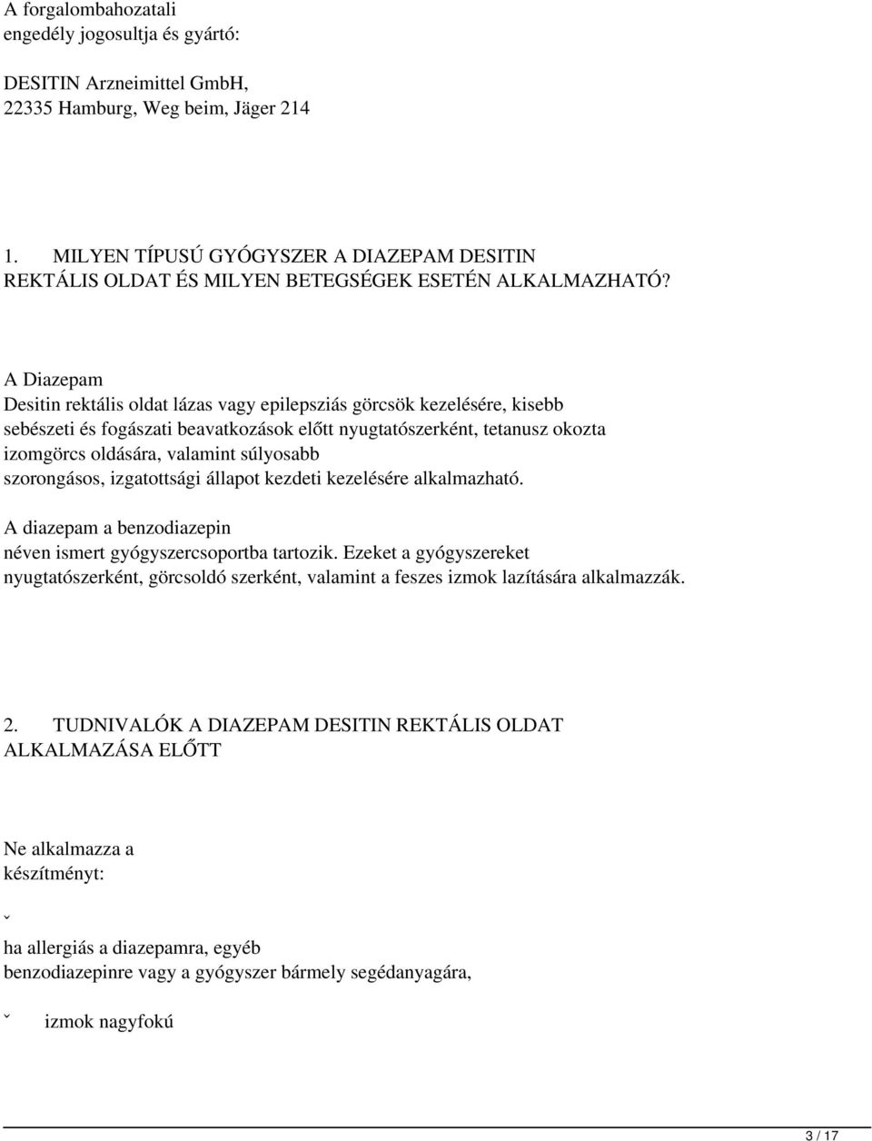 A Diazepam Desitin rektális oldat lázas vagy epilepsziás görcsök kezelésére, kisebb sebészeti és fogászati beavatkozások előtt nyugtatószerként, tetanusz okozta izomgörcs oldására, valamint súlyosabb