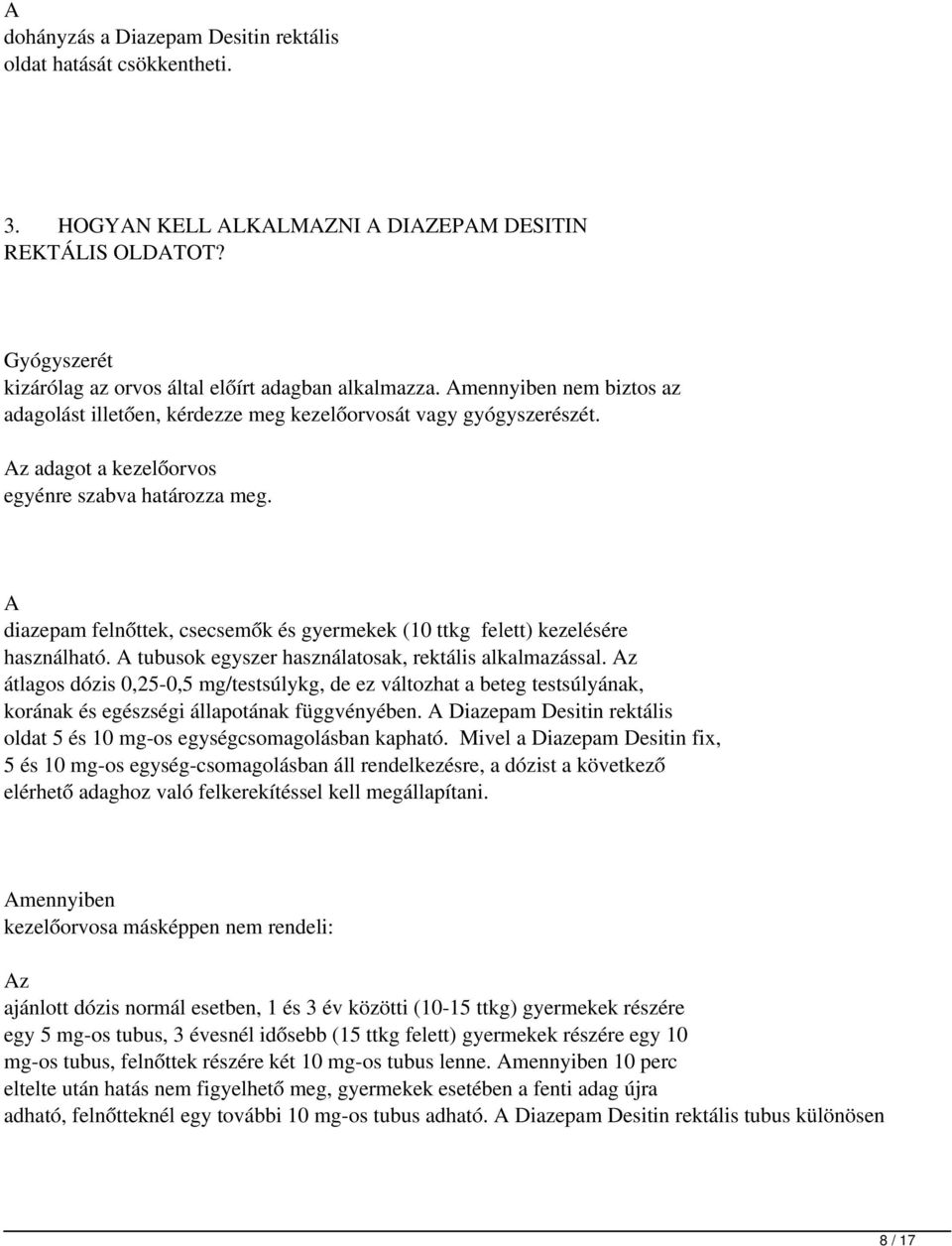 A diazepam felnőttek, csecsemők és gyermekek (10 ttkg felett) kezelésére használható. A tubusok egyszer használatosak, rektális alkalmazással.