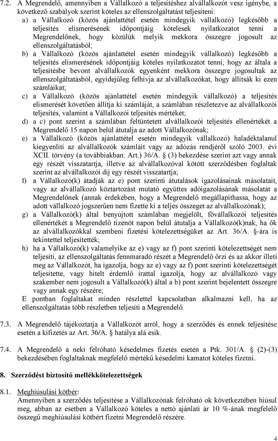 a Vállalkozó (közös ajánlattétel esetén mindegyik vállalkozó) legkésőbb a teljesítés elismerésének időpontjáig köteles nyilatkozatot tenni, hogy az általa a teljesítésbe bevont alvállalkozók