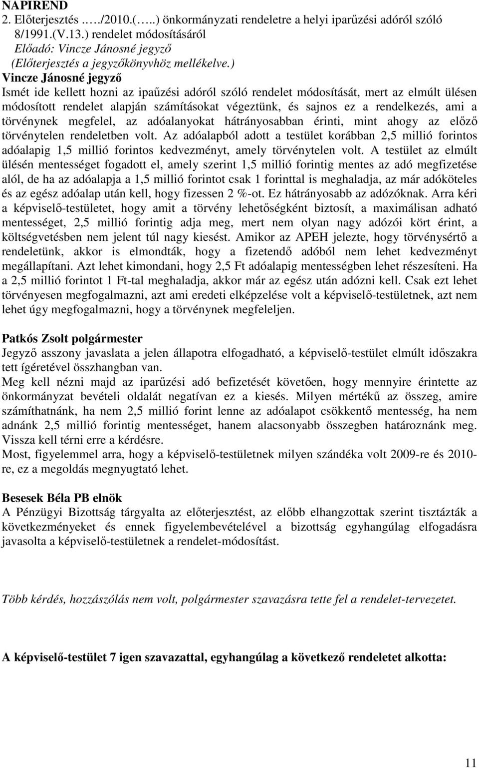 ) Vincze Jánosné jegyzı Ismét ide kellett hozni az ipaőzési adóról szóló rendelet módosítását, mert az elmúlt ülésen módosított rendelet alapján számításokat végeztünk, és sajnos ez a rendelkezés,