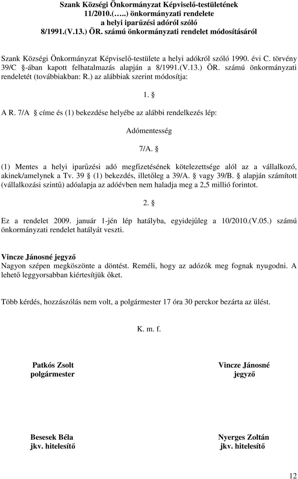 számú önkormányzati rendeletét (továbbiakban: R.) az alábbiak szerint módosítja: 1. A R. 7/A címe és (1) bekezdése helyébe az alábbi rendelkezés lép: Adómentesség 7/A.