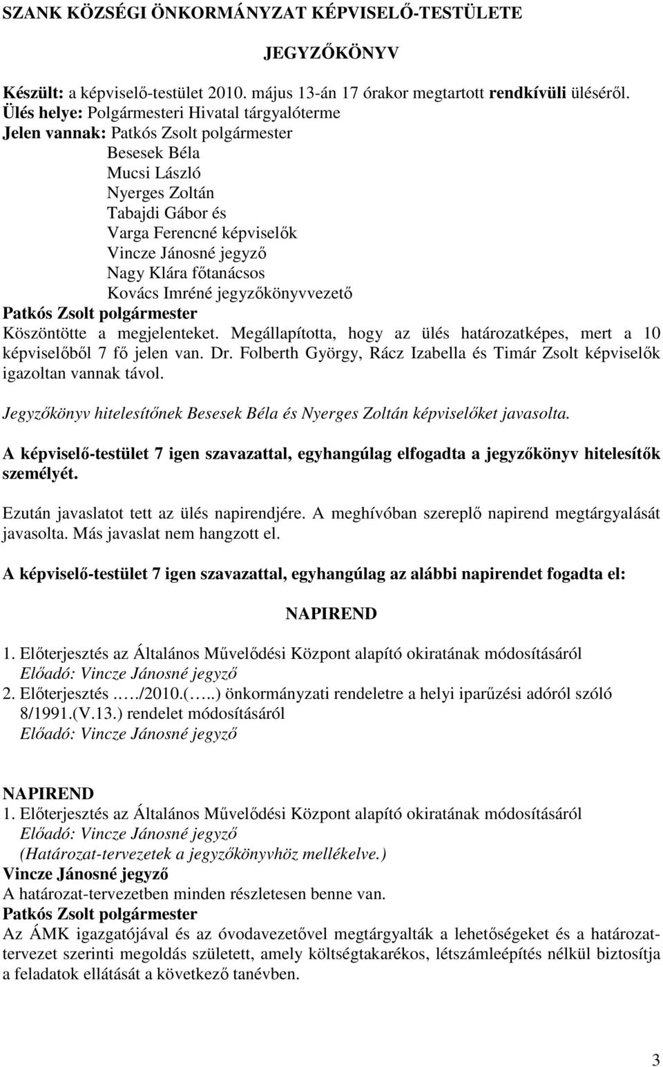 Klára fıtanácsos Kovács Imréné jegyzıkönyvvezetı Patkós Zsolt polgármester Köszöntötte a megjelenteket. Megállapította, hogy az ülés határozatképes, mert a 10 képviselıbıl 7 fı jelen van. Dr.