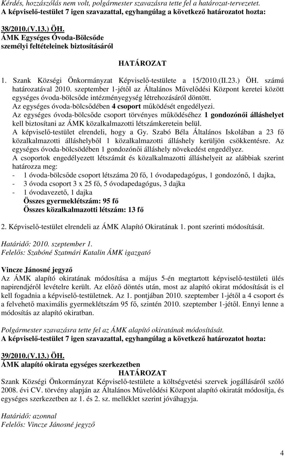 szeptember 1-jétıl az Általános Mővelıdési Központ keretei között egységes óvoda-bölcsıde intézményegység létrehozásáról döntött. Az egységes óvoda-bölcsıdében 4 csoport mőködését engedélyezi.