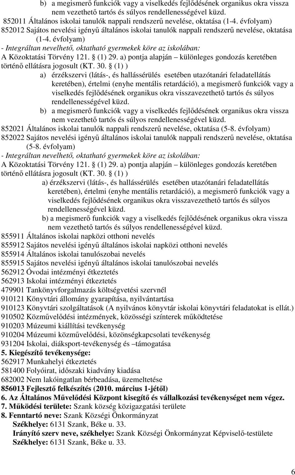 évfolyam) - Integráltan nevelhetı, oktatható gyermekek köre az iskolában: A Közoktatási Törvény 121. (1) 29. a) pontja alapján különleges gondozás keretében történı ellátásra jogosult (KT. 30.