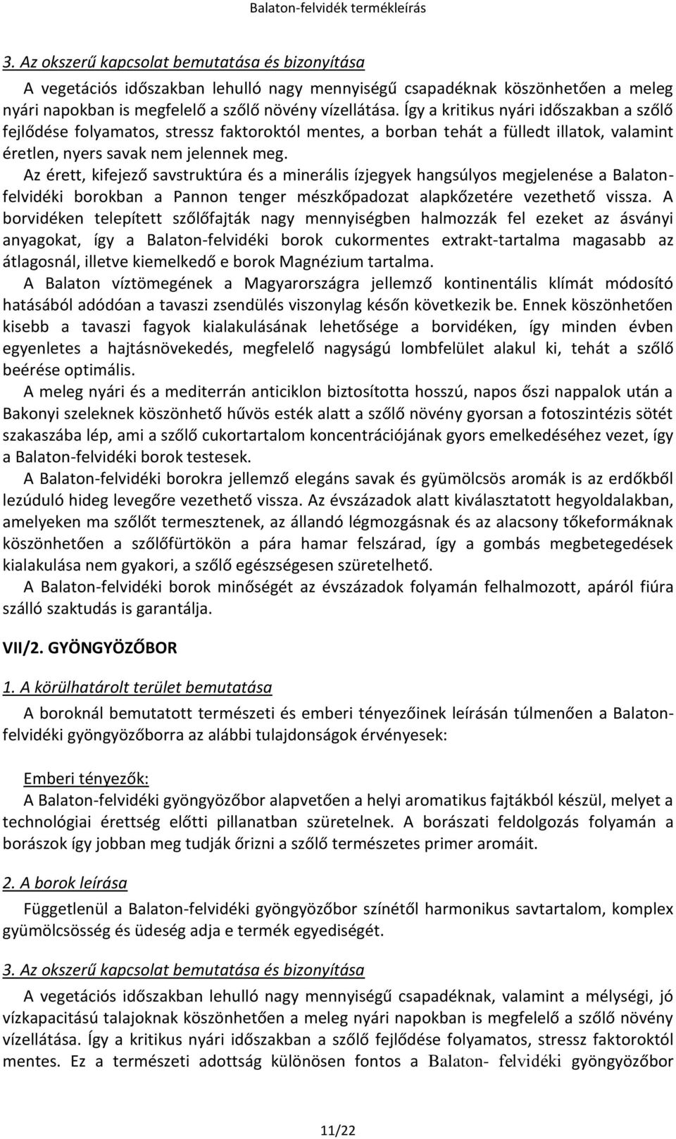 Az érett, kifejező savstruktúra és a minerális ízjegyek hangsúlyos megjelenése a Balatonfelvidéki borokban a Pannon tenger mészkőpadozat alapkőzetére vezethető vissza.