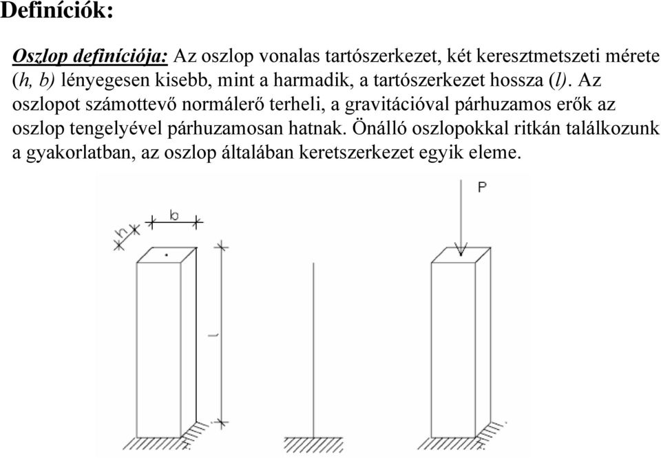 Az oszlopot számottevő normálerő terheli, a gravitációval párhuzamos erők az oszlop tengelyével