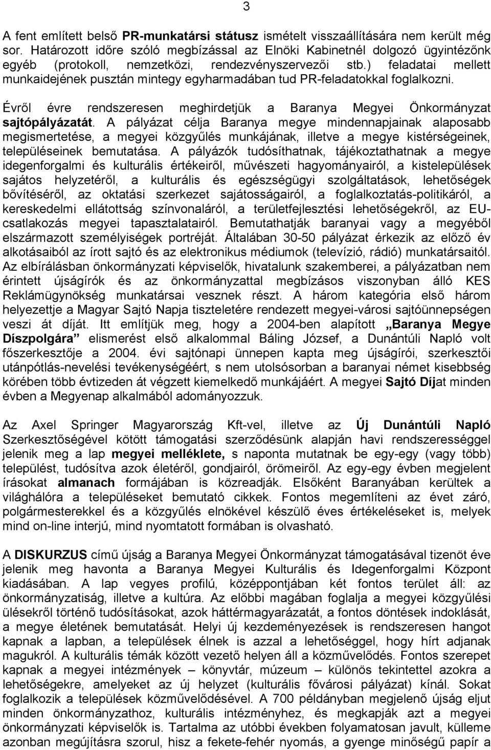 ) feladatai mellett munkaidejének pusztán mintegy egyharmadában tud PR-feladatokkal foglalkozni. Évről évre rendszeresen meghirdetjük a Baranya Megyei Önkormányzat sajtópályázatát.