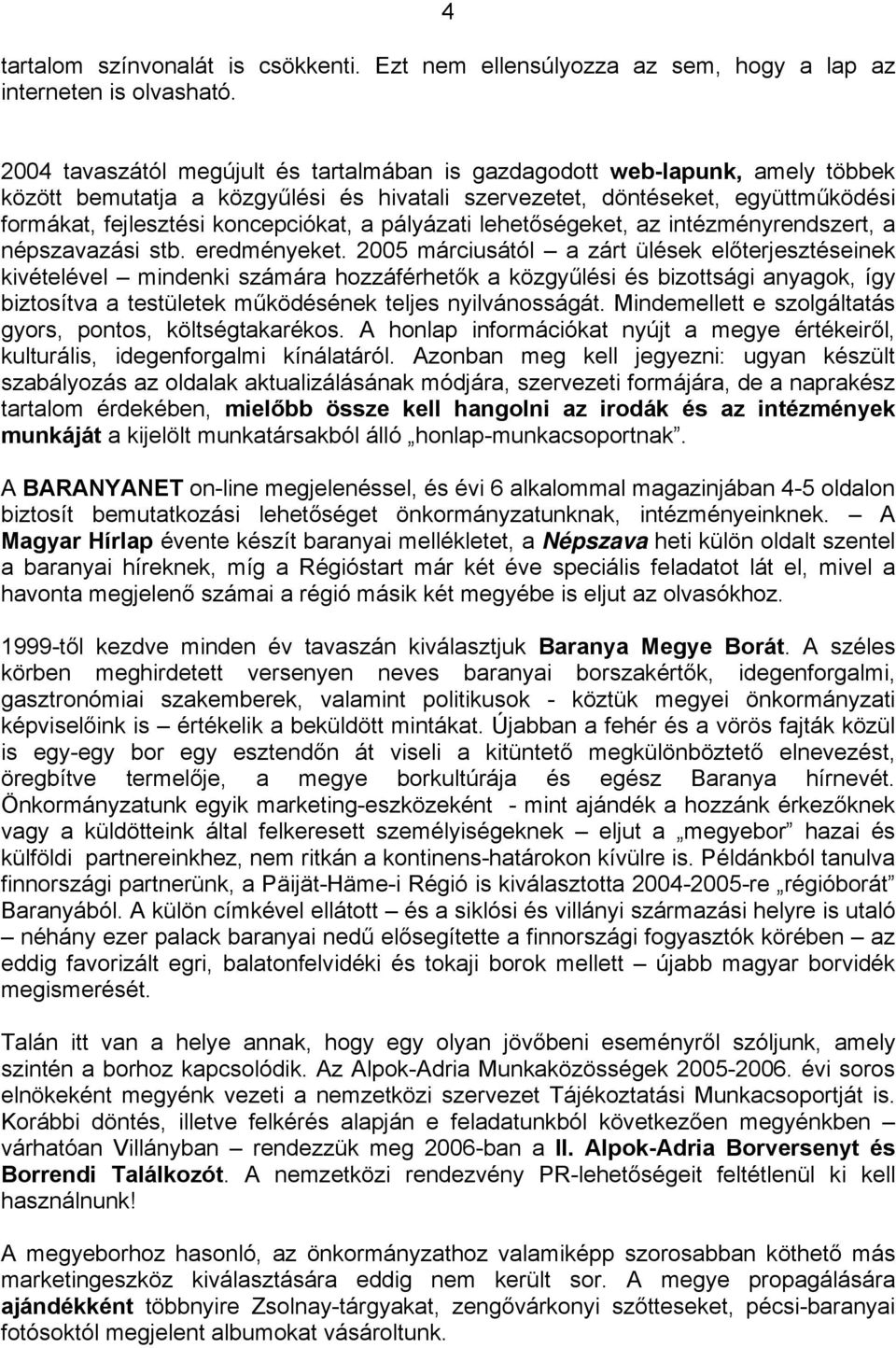 pályázati lehetőségeket, az intézményrendszert, a népszavazási stb. eredményeket.