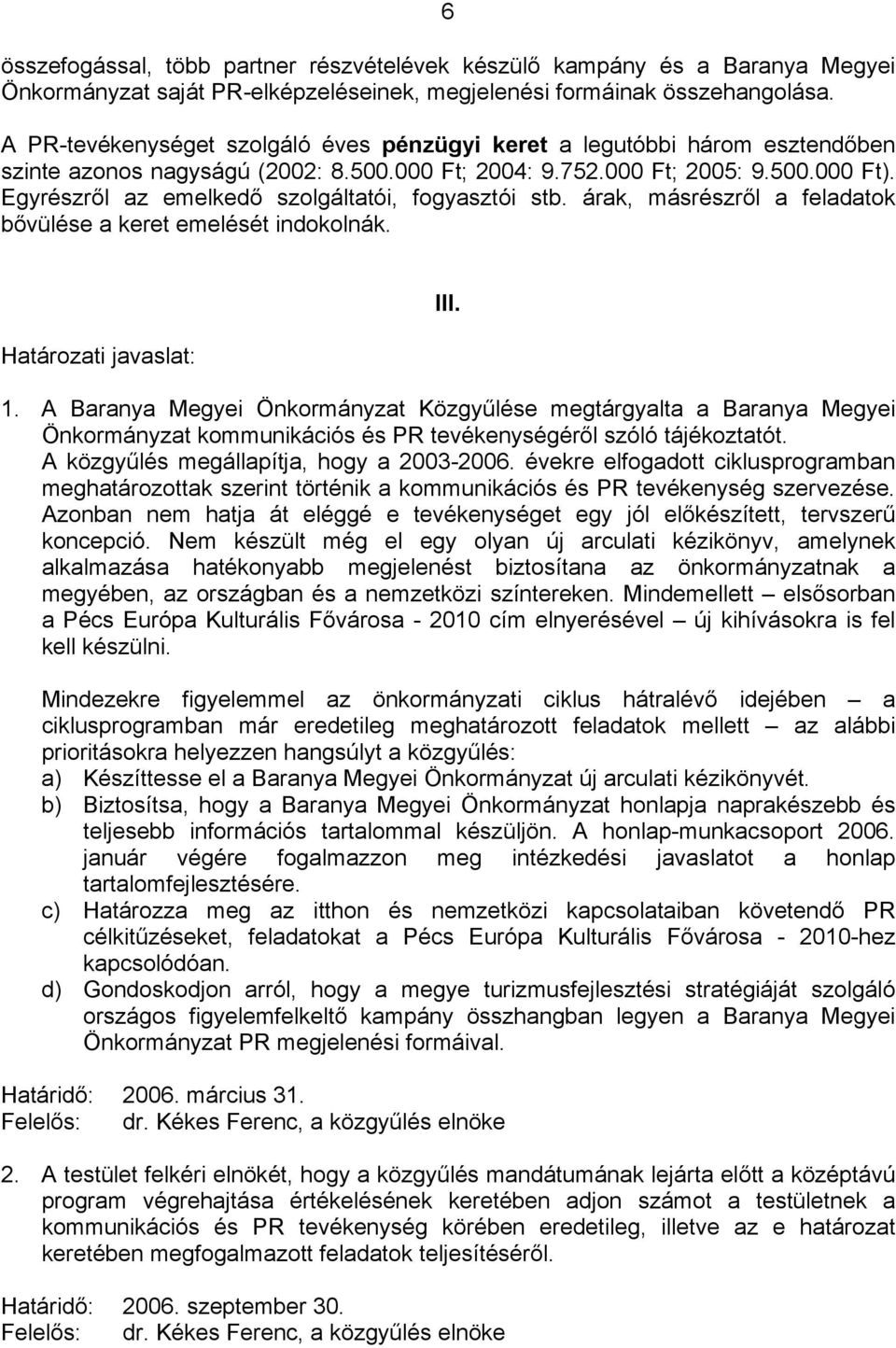 Egyrészről az emelkedő szolgáltatói, fogyasztói stb. árak, másrészről a feladatok bővülése a keret emelését indokolnák. Határozati javaslat: III. 1.