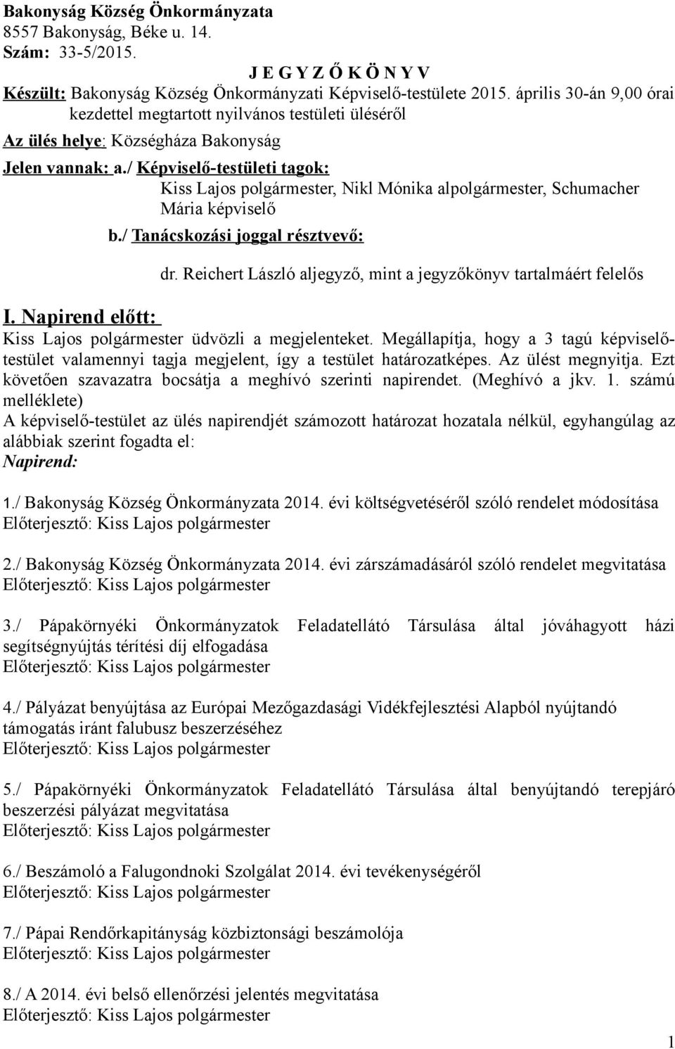 / Képviselő-testületi tagok: Kiss Lajos polgármester, Nikl Mónika alpolgármester, Schumacher Mária képviselő b./ Tanácskozási joggal résztvevő: dr.