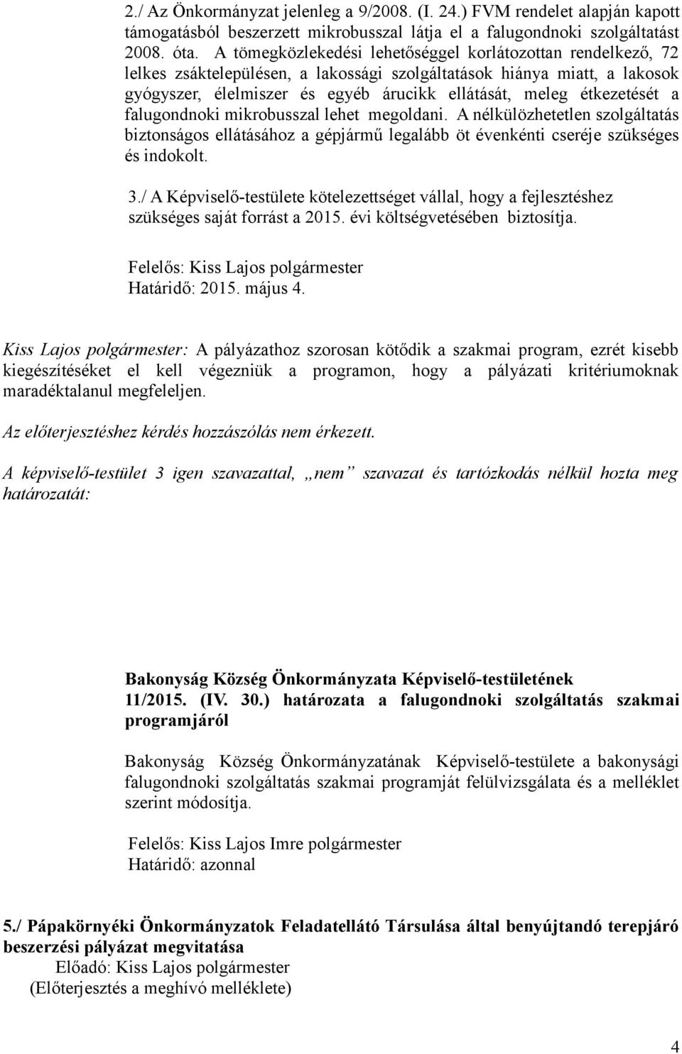 étkezetését a falugondnoki mikrobusszal lehet megoldani. A nélkülözhetetlen szolgáltatás biztonságos ellátásához a gépjármű legalább öt évenkénti cseréje szükséges és indokolt. 3.