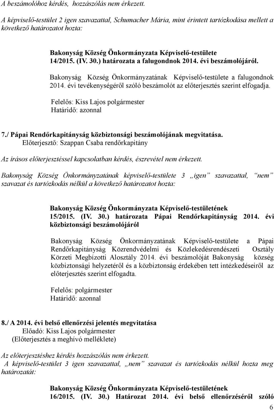 ) határozata a falugondnok 2014. évi beszámolójáról. Bakonyság Község Önkormányzatának Képviselő-testülete a falugondnok 2014. évi tevékenységéről szóló beszámolót az előterjesztés szerint elfogadja.