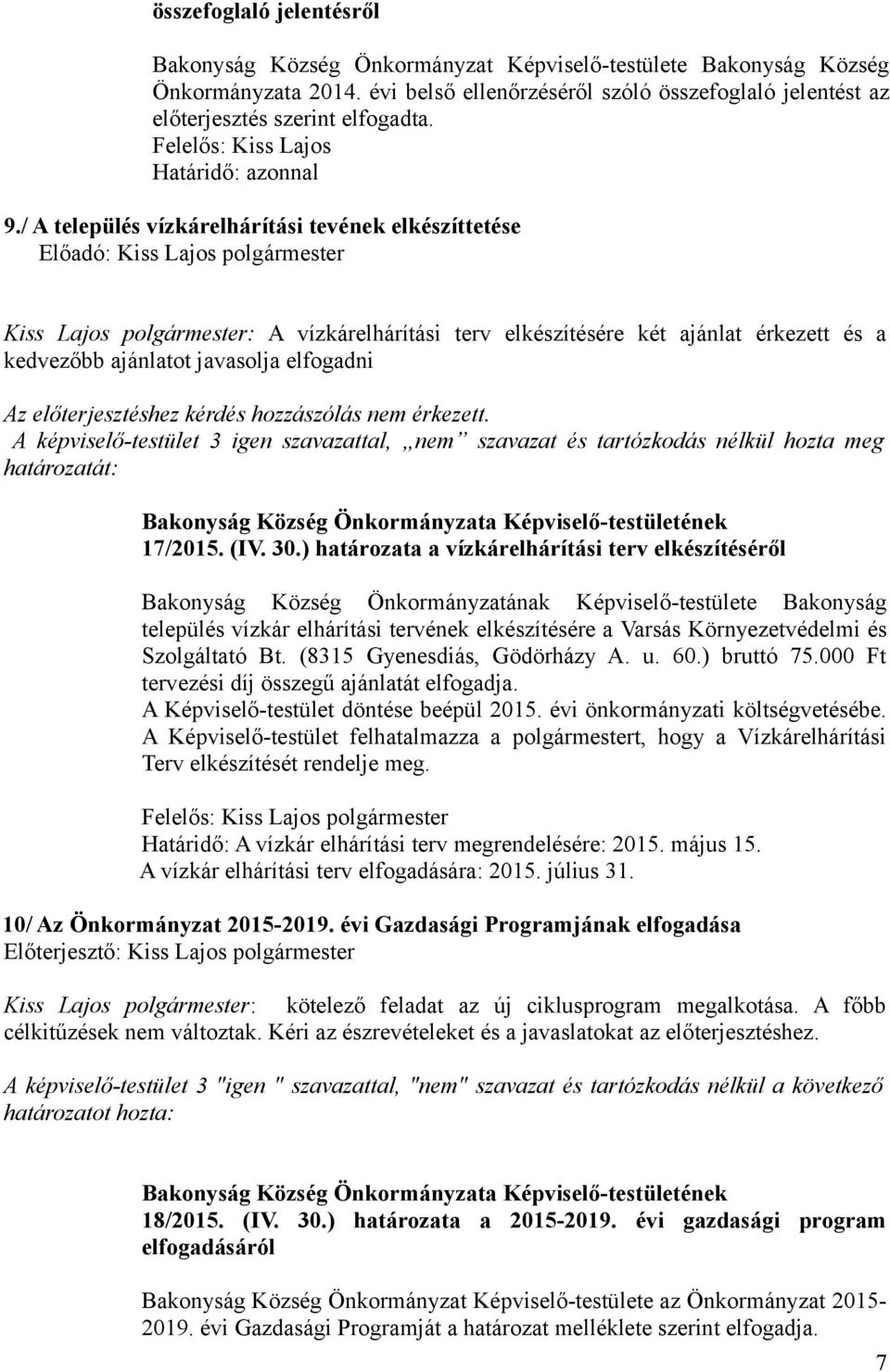 / A település vízkárelhárítási tevének elkészíttetése Kiss Lajos polgármester: A vízkárelhárítási terv elkészítésére két ajánlat érkezett és a kedvezőbb ajánlatot javasolja elfogadni Az