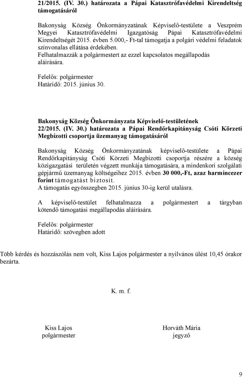 Kirendeltségét 2015. évben 5.000,- Ft-tal támogatja a polgári védelmi feladatok színvonalas ellátása érdekében. Felhatalmazzák a polgármestert az ezzel kapcsolatos megállapodás aláírására.