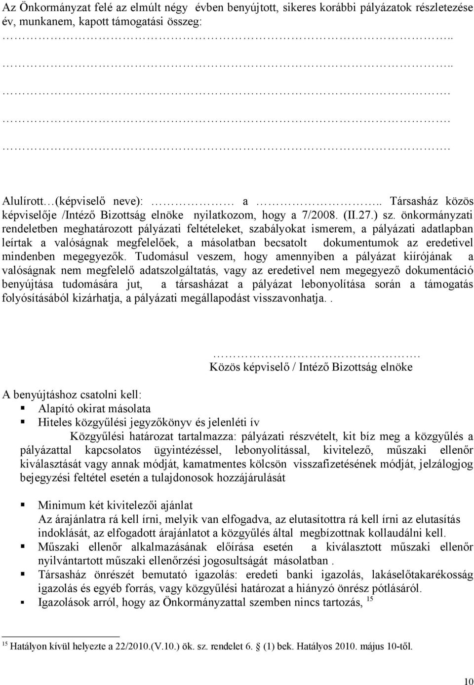 önkormányzati rendeletben meghatározott pályázati feltételeket, szabályokat ismerem, a pályázati adatlapban leírtak a valóságnak megfelelőek, a másolatban becsatolt dokumentumok az eredetivel