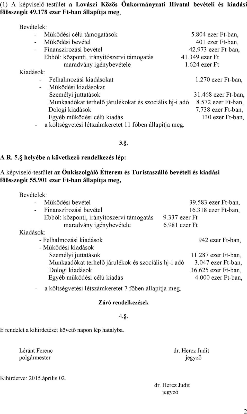 624 ezer Ft Kiadások: - Felhalmozási kiadásokat 1.270 ezer Ft-ban, - Működési kiadásokat Személyi juttatások 31.468 ezer Ft-ban, Munkaadókat terhelő járulékokat és szociális hj-i adó 8.