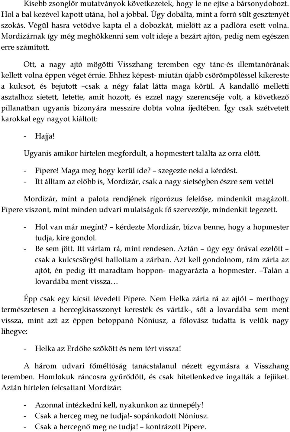 Ott, a nagy ajtó mögötti Visszhang teremben egy tánc-és illemtanórának kellett volna éppen véget érnie.