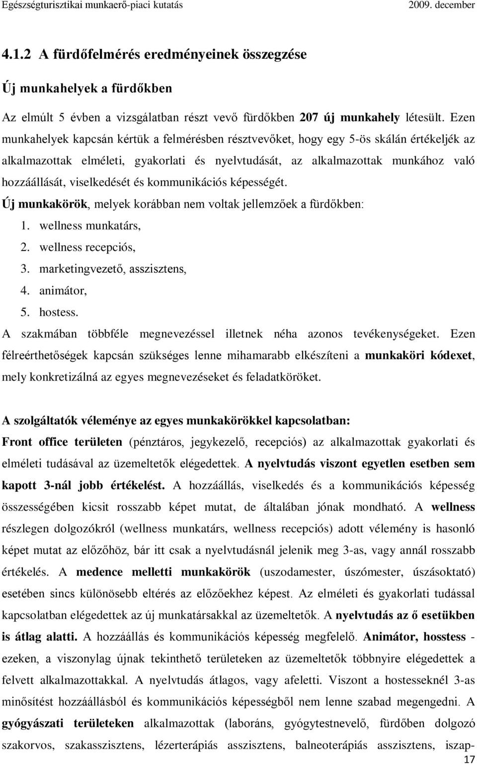 viselkedését és kommunikációs képességét. Új munkakörök, melyek korábban nem voltak jellemzőek a fürdőkben: 1. wellness munkatárs, 2. wellness recepciós, 3. marketingvezető, asszisztens, 4.