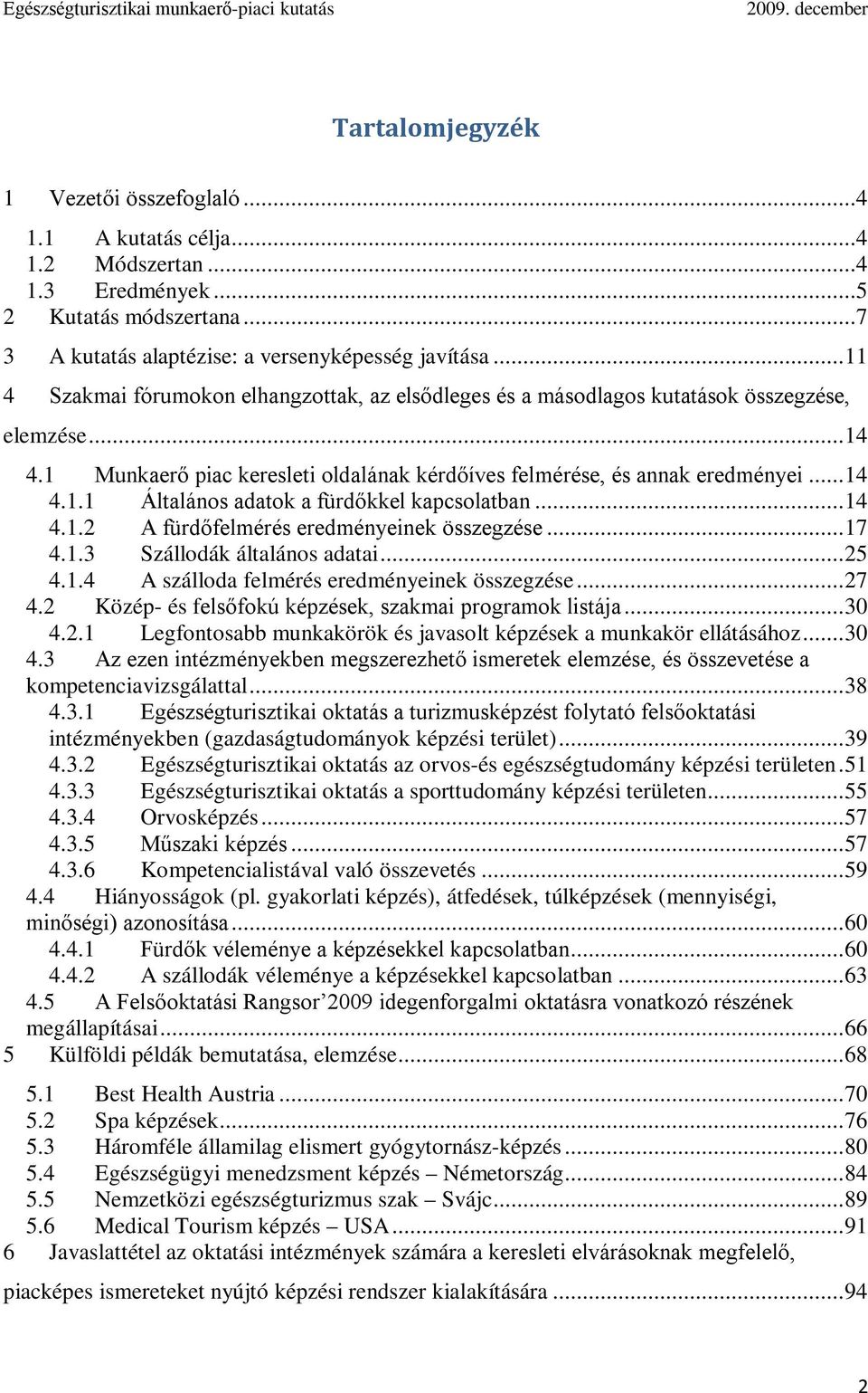 .. 14 4.1.2 A fürdőfelmérés eredményeinek összegzése... 17 4.1.3 Szállodák általános adatai... 25 4.1.4 A szálloda felmérés eredményeinek összegzése... 27 4.