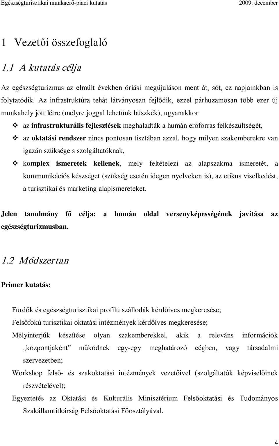 erőforrás felkészültségét, az oktatási rendszer nincs pontosan tisztában azzal, hogy milyen szakemberekre van igazán szüksége s szolgáltatóknak, komplex ismeretek kellenek, mely feltételezi az