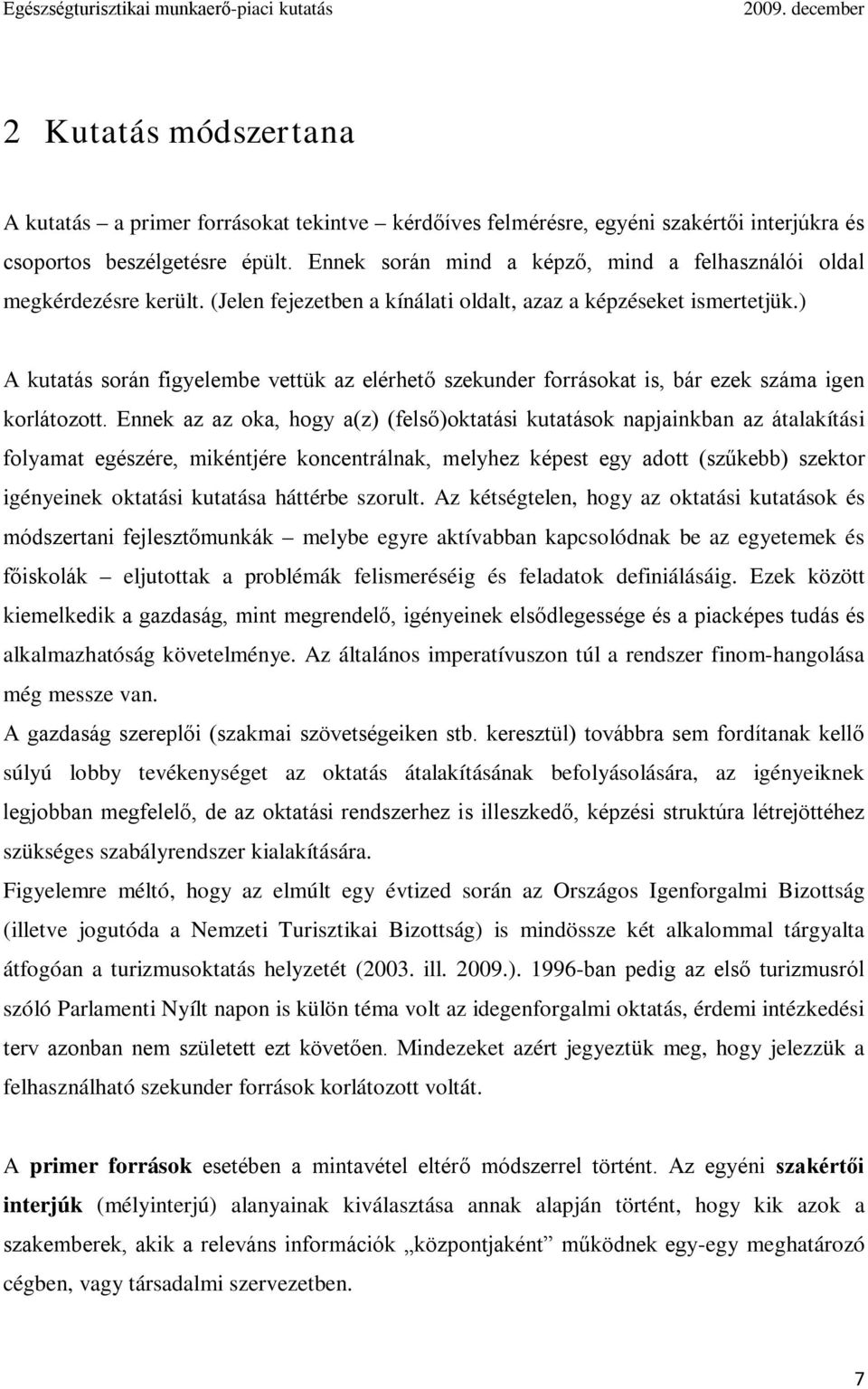 ) A kutatás során figyelembe vettük az elérhető szekunder forrásokat is, bár ezek száma igen korlátozott.