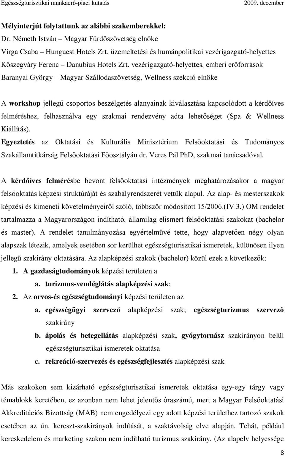 vezérigazgató-helyettes, emberi erőforrások Baranyai György Magyar Szállodaszövetség, Wellness szekció elnöke A workshop jellegű csoportos beszélgetés alanyainak kiválasztása kapcsolódott a kérdőíves