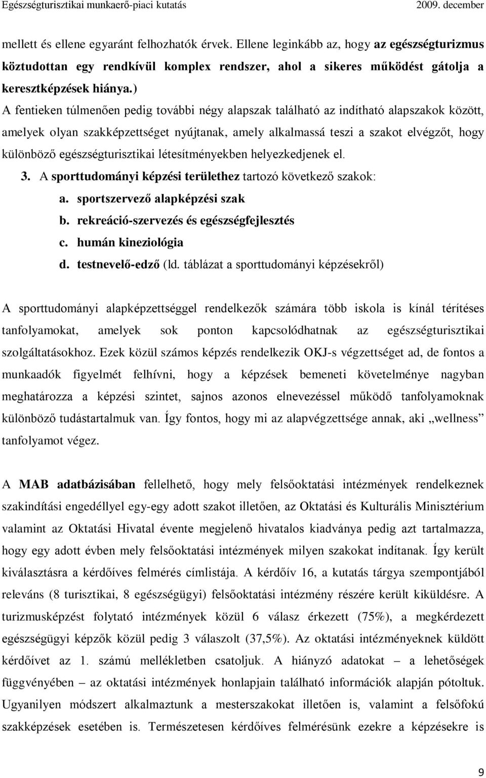 egészségturisztikai létesítményekben helyezkedjenek el. 3. A sporttudományi képzési területhez tartozó következő szakok: a. sportszervező alapképzési szak b.