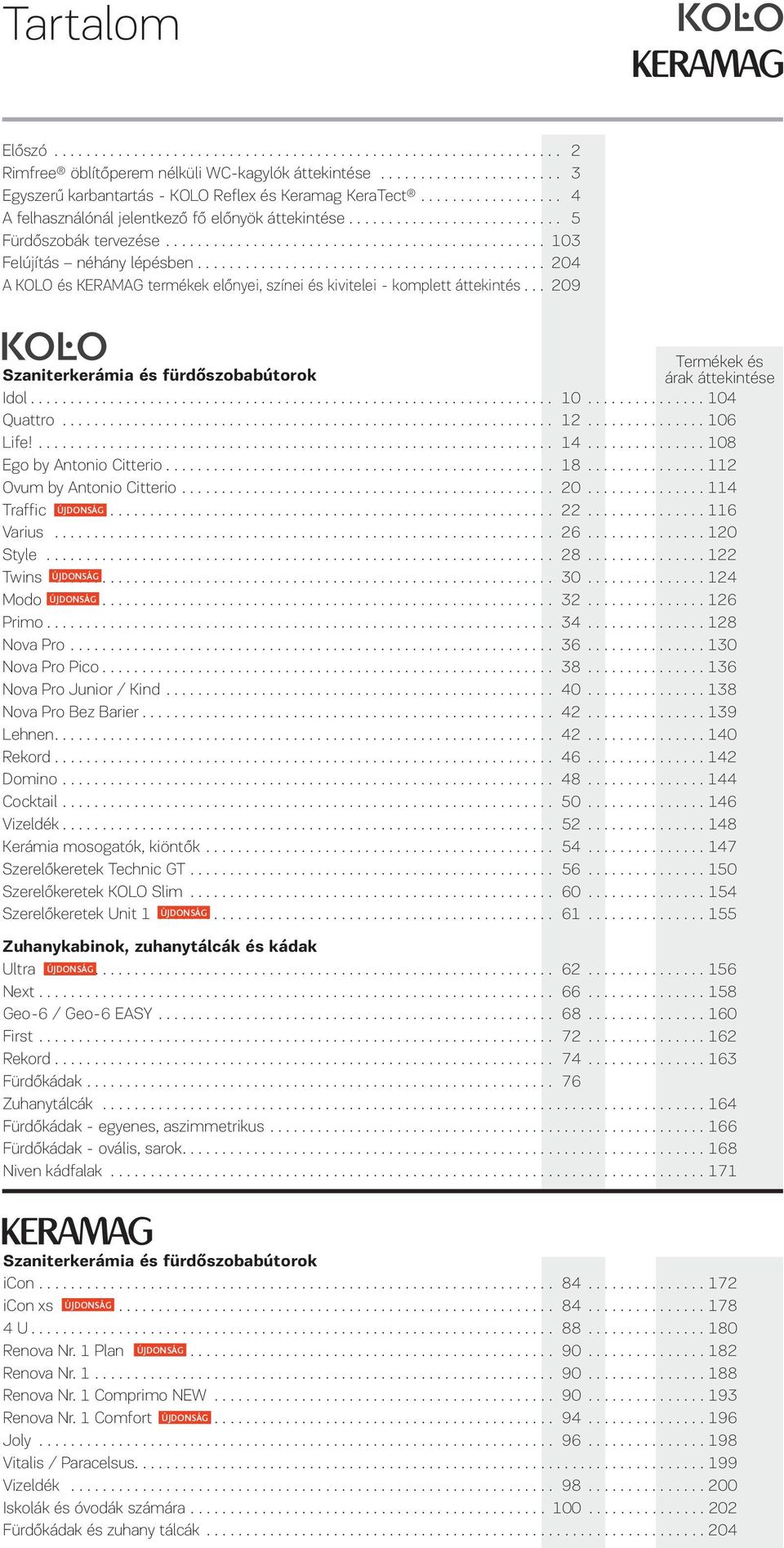 .. 209 Termékek és Szaniterkerámia és fürdőszobabútorok árak áttekintése Idol... 10...104 Quattro... 12... 106 Life!... 14... 108 Ego by Antonio Citterio... 18... 112 Ovum by Antonio Citterio... 20... 114 Traffic.