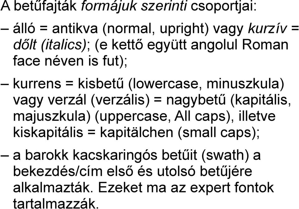 nagybetű (kapitális, majuszkula) (uppercase, All caps), illetve kiskapitális = kapitälchen (small caps); a barokk