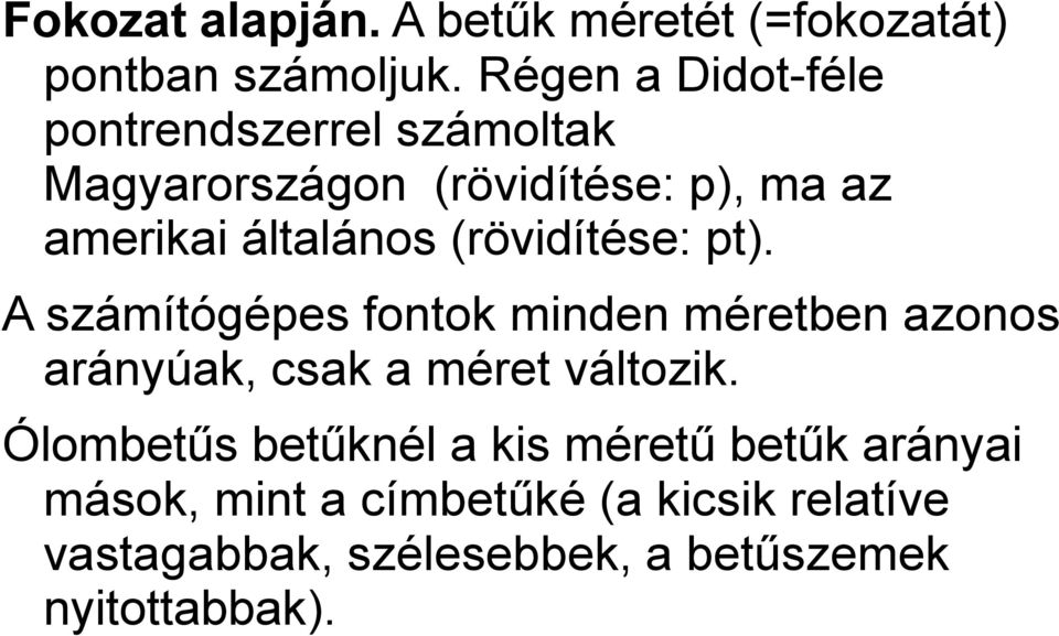 (rövidítése: pt). A számítógépes fontok minden méretben azonos arányúak, csak a méret változik.