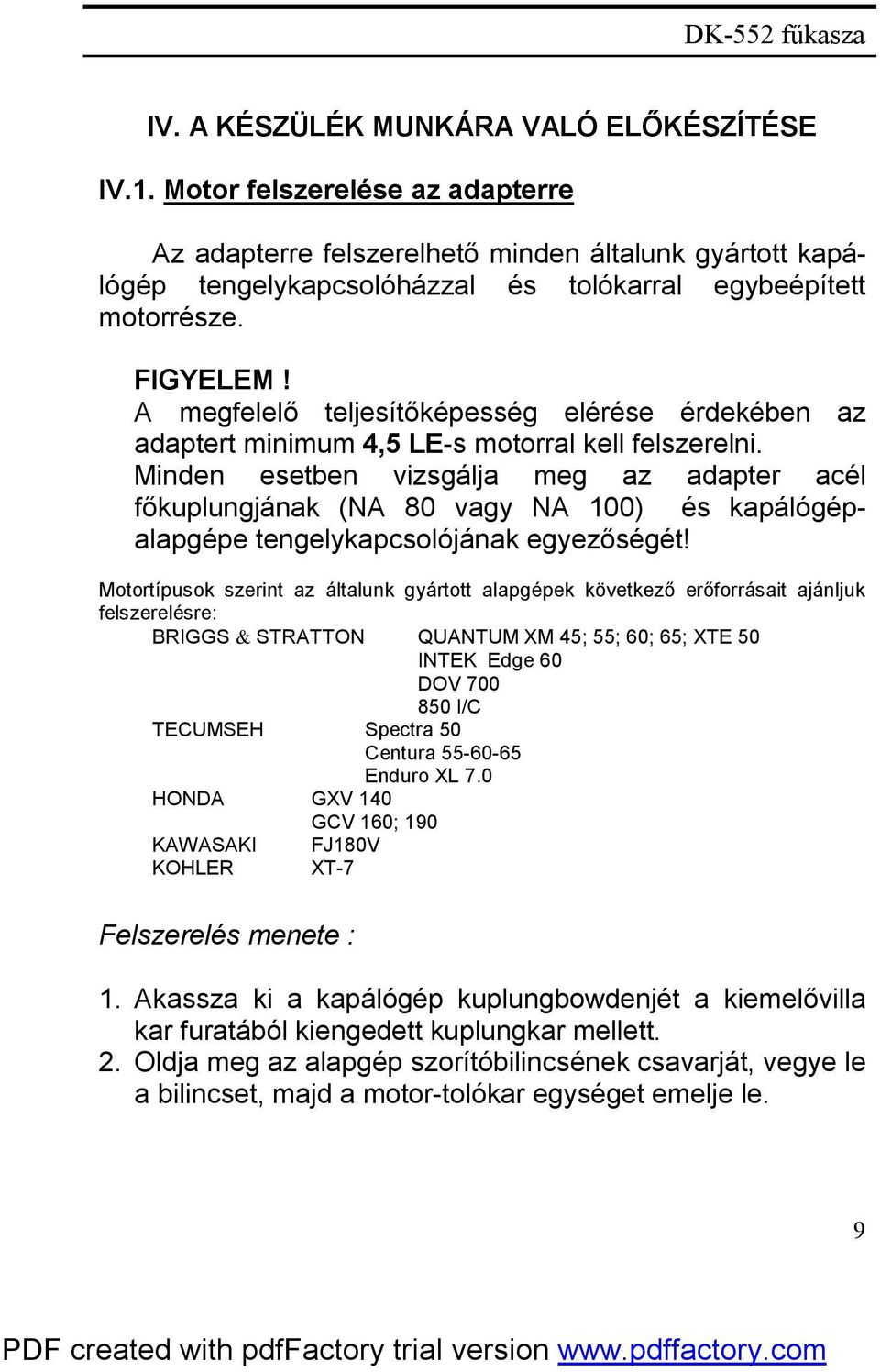 A megfelelő teljesítőképesség elérése érdekében az adaptert minimum 4,5 LE-s motorral kell felszerelni.