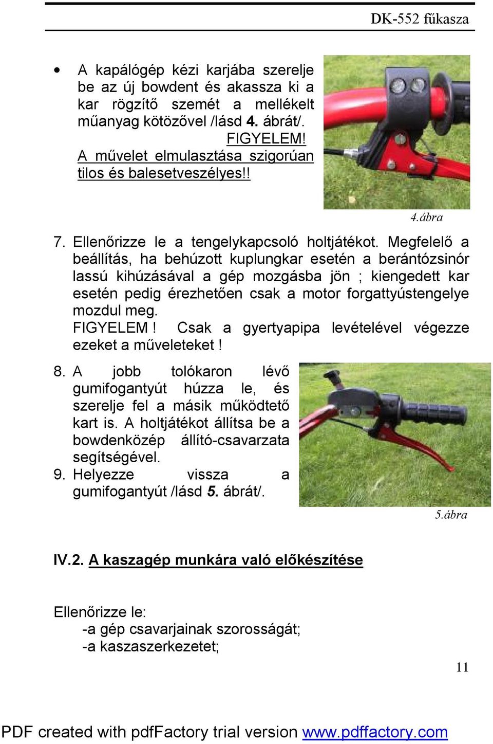 Megfelelő a beállítás, ha behúzott kuplungkar esetén a berántózsinór lassú kihúzásával a gép mozgásba jön ; kiengedett kar esetén pedig érezhetően csak a motor forgattyústengelye mozdul meg. FIGYELEM!