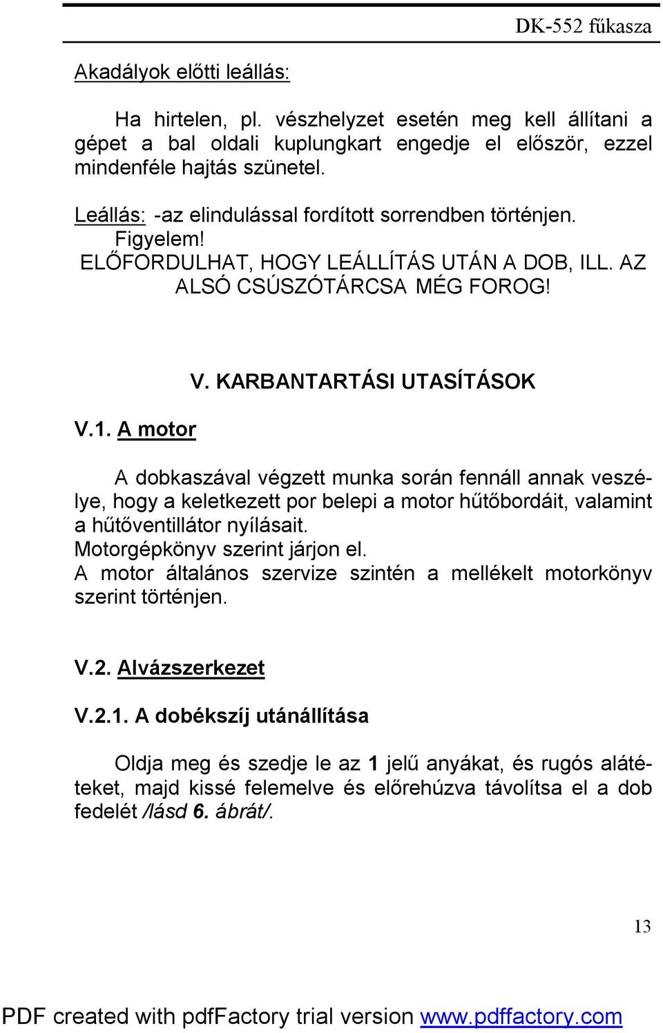 KARBANTARTÁSI UTASÍTÁSOK A dobkaszával végzett munka során fennáll annak veszélye, hogy a keletkezett por belepi a motor hűtőbordáit, valamint a hűtőventillátor nyílásait.