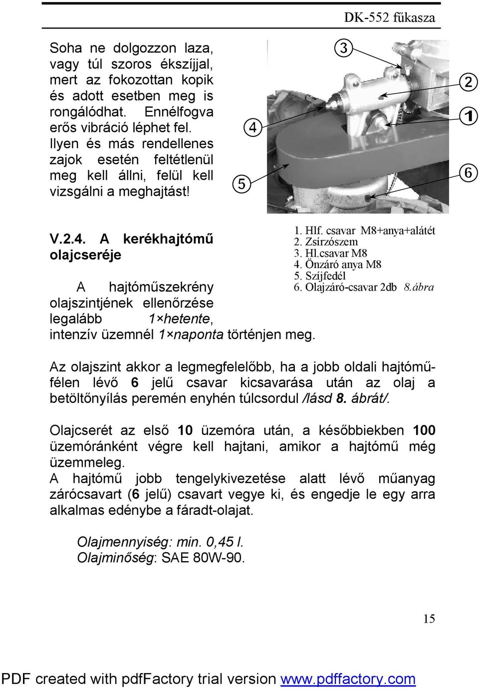 A kerékhajtómű olajcseréje A hajtóműszekrény olajszintjének ellenőrzése legalább 1 hetente, intenzív üzemnél 1 naponta történjen meg.