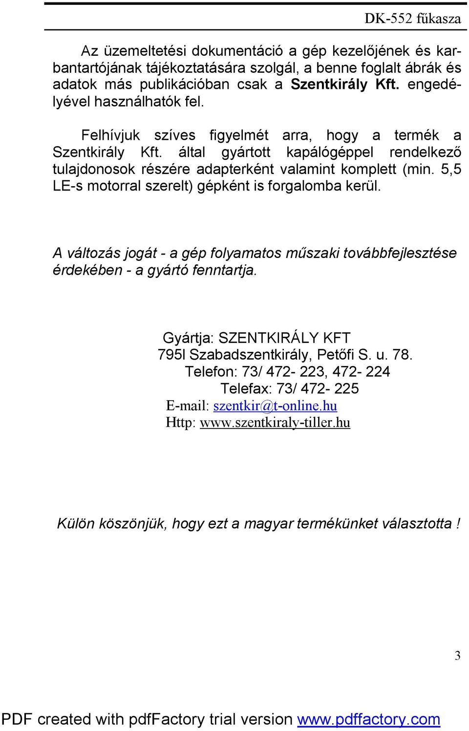 által gyártott kapálógéppel rendelkező tulajdonosok részére adapterként valamint komplett (min. 5,5 LE-s motorral szerelt) gépként is forgalomba kerül.