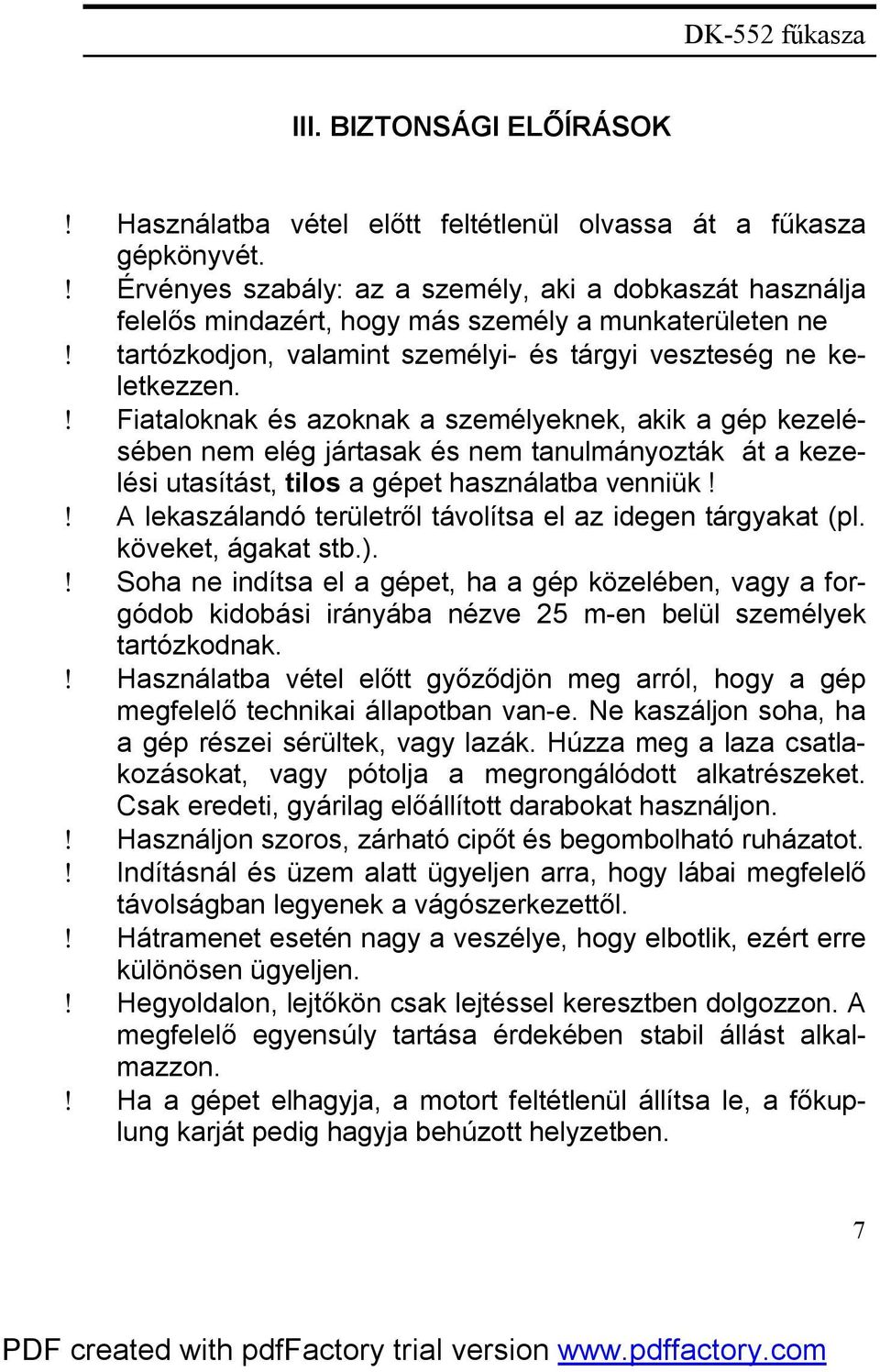 ! Fiataloknak és azoknak a személyeknek, akik a gép kezelésében nem elég jártasak és nem tanulmányozták át a kezelési utasítást, tilos a gépet használatba venniük!