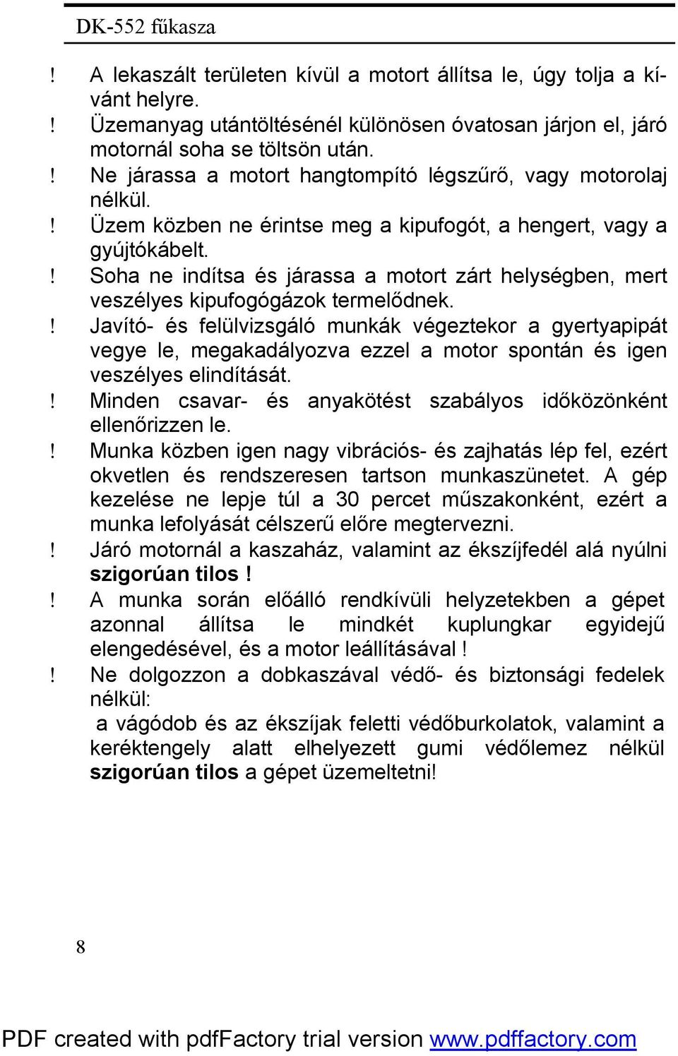 ! Soha ne indítsa és járassa a motort zárt helységben, mert veszélyes kipufogógázok termelődnek.