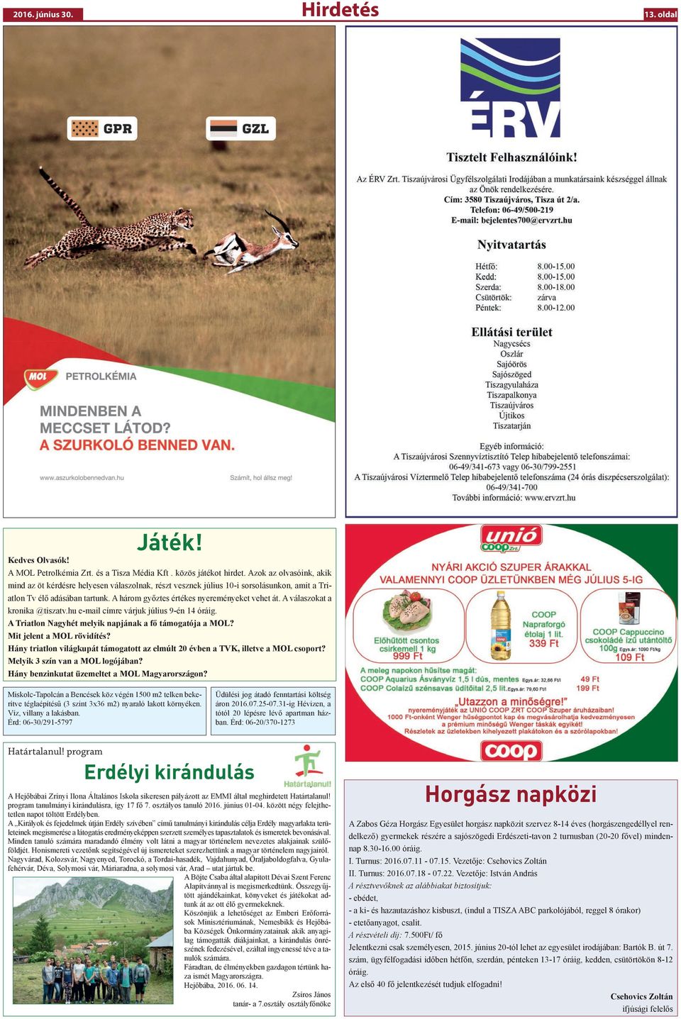 A válaszokat a kronika @tiszatv.hu e-mail címre várjuk július 9-én 14 óráig. A Triatlon Nagyhét melyik napjának a fő támogatója a MOL? Mit jelent a MOL rövidítés?