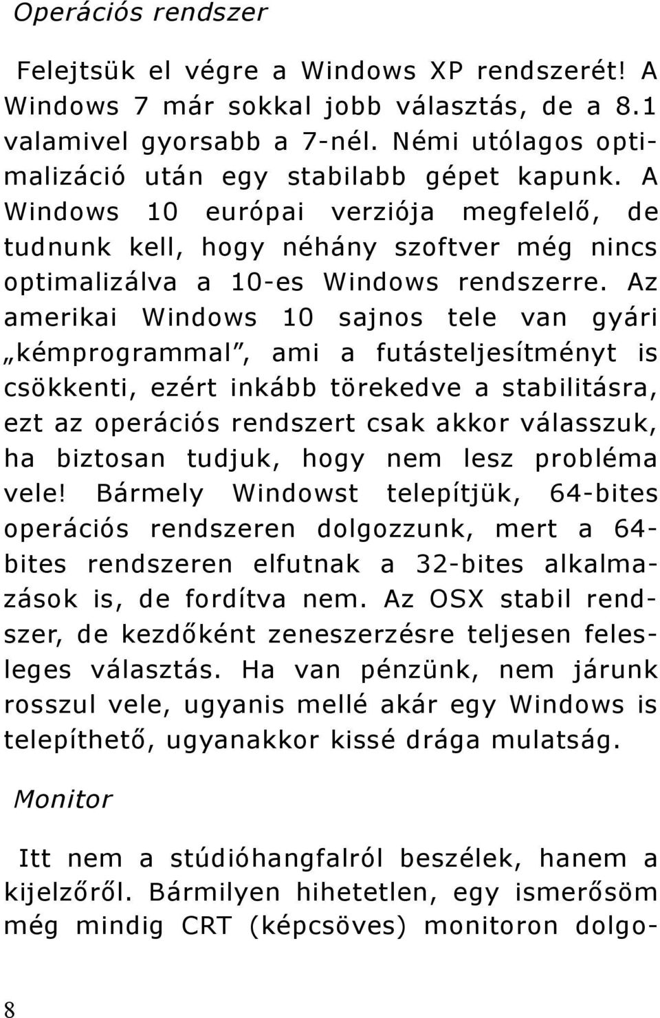 Az amerikai Windows 10 sajnos tele van gyári kémprogrammal, ami a futásteljesítményt is csökkenti, ezért inkább törekedve a stabilitásra, ezt az operációs rendszert csak akkor válasszuk, ha biztosan