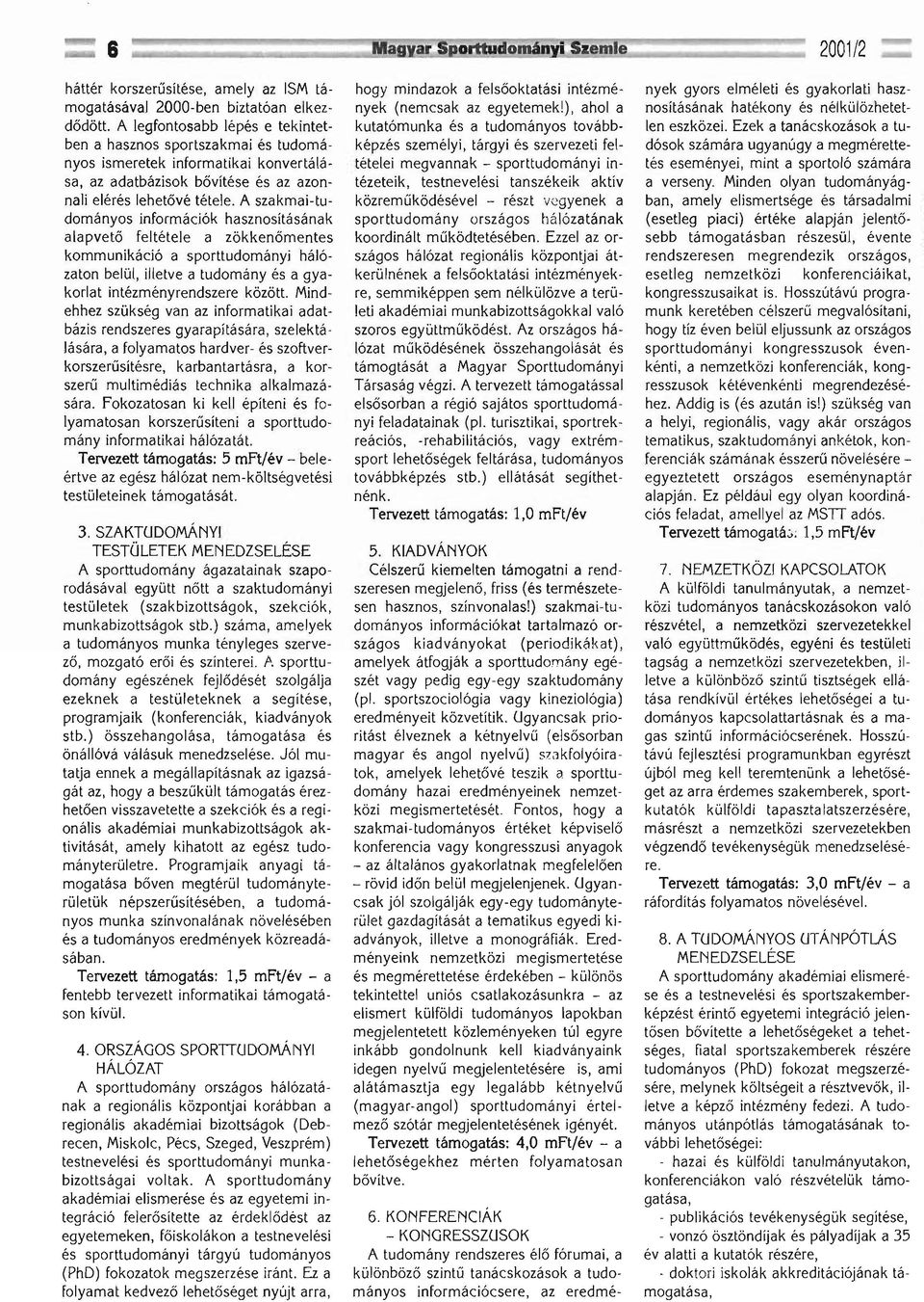 A szakmai-tudományos információk hasznosításának alapvető feltétele a zökkenőmentes kommunikáció a sporttudományi hálózaton belül, illetve a tudomány és a gyakorlat intézményrendszere között.