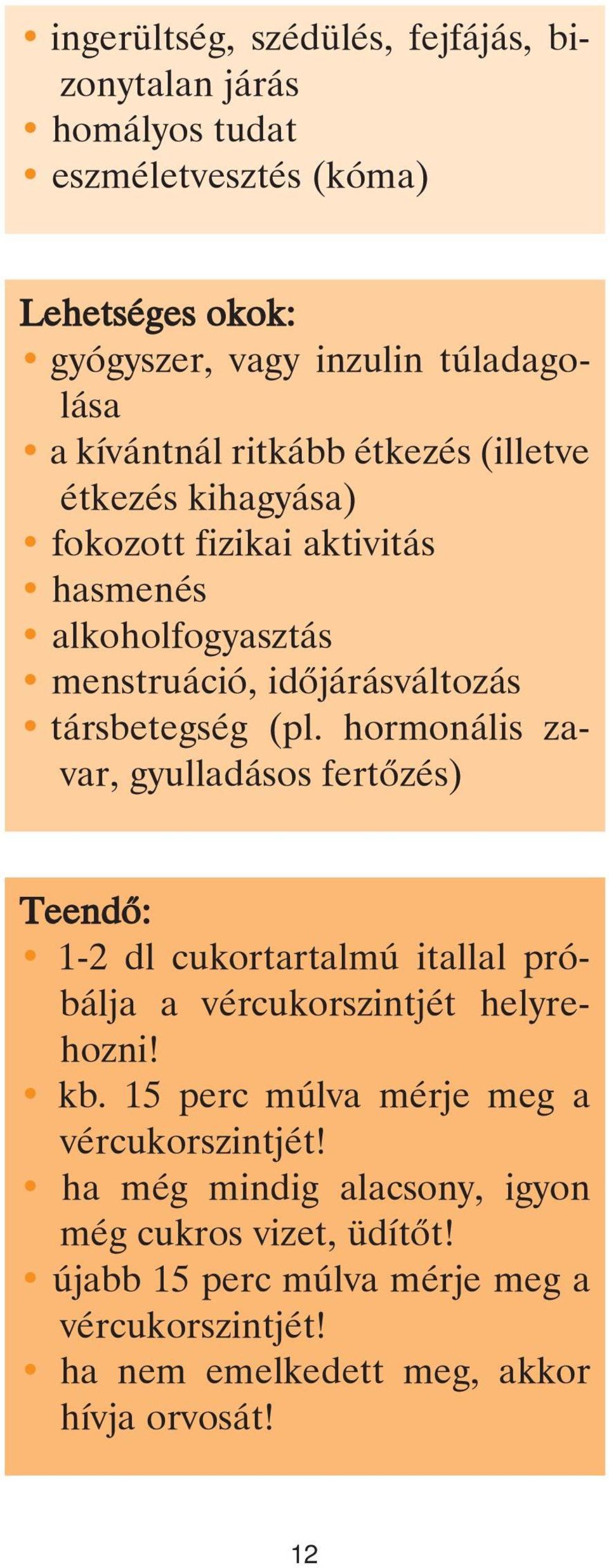 hormonális zavar, gyulladásos fertôzés) Teendô: 1-2 dl cukortartalmú itallal próbálja a vércukorszintjét helyrehozni! kb.