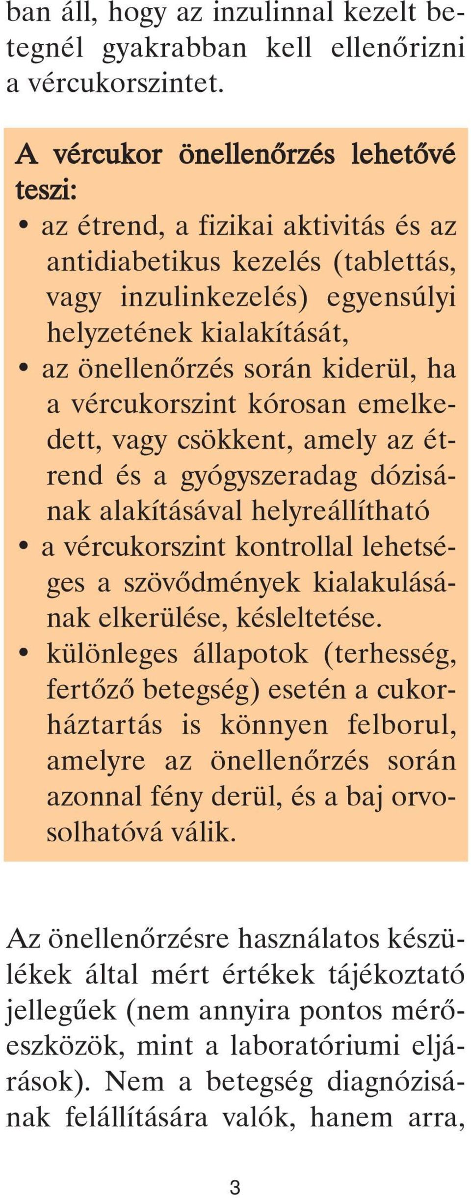 kiderül, ha a vércukorszint kórosan emelkedett, vagy csökkent, amely az étrend és a gyógyszeradag dózisának alakításával helyreállítható a vércukorszint kontrollal lehetséges a szövôdmények