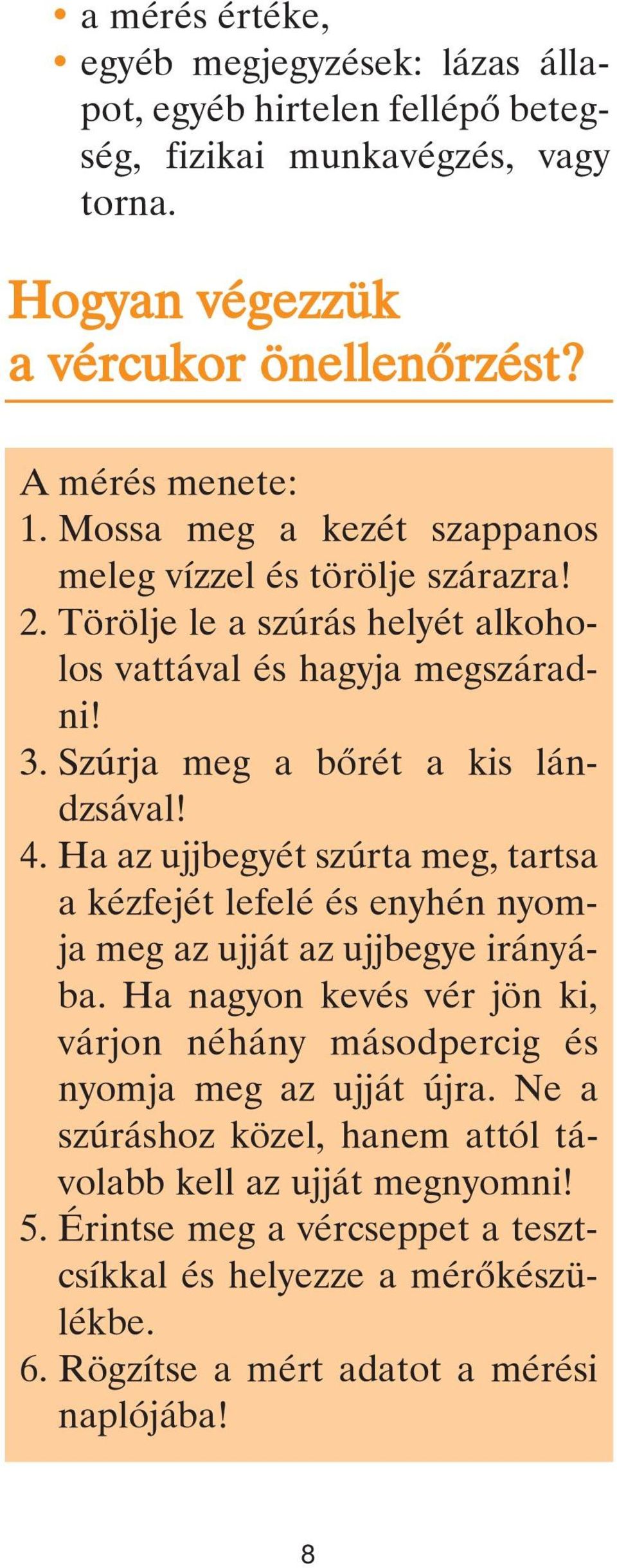 Ha az ujjbegyét szúrta meg, tartsa a kézfejét lefelé és enyhén nyomja meg az ujját az ujjbegye irányába.