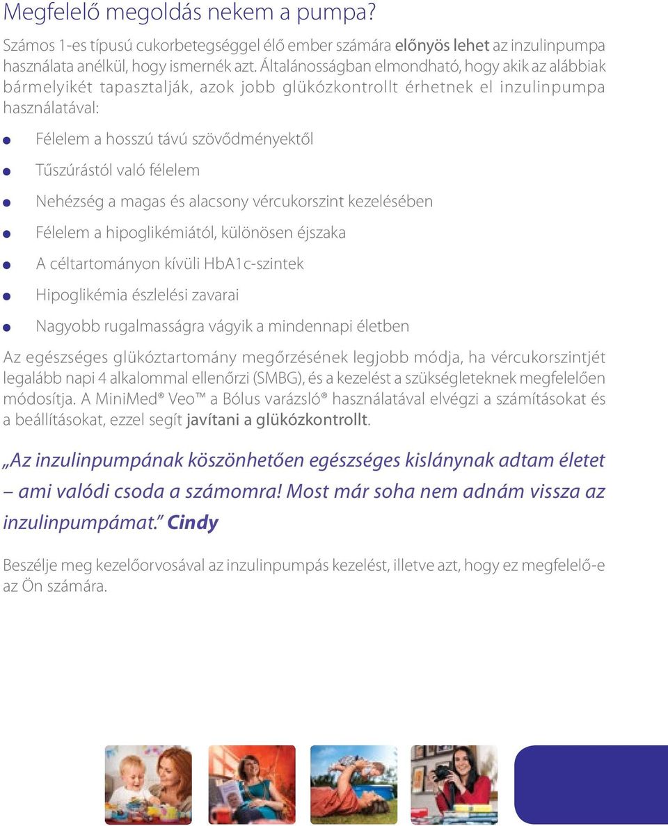 félelem Nehézség a magas és alacsony vércukorszint kezelésében Félelem a hipoglikémiától, különösen éjszaka A céltartományon kívüli HbA1c-szintek Hipoglikémia észlelési zavarai Nagyobb rugalmasságra