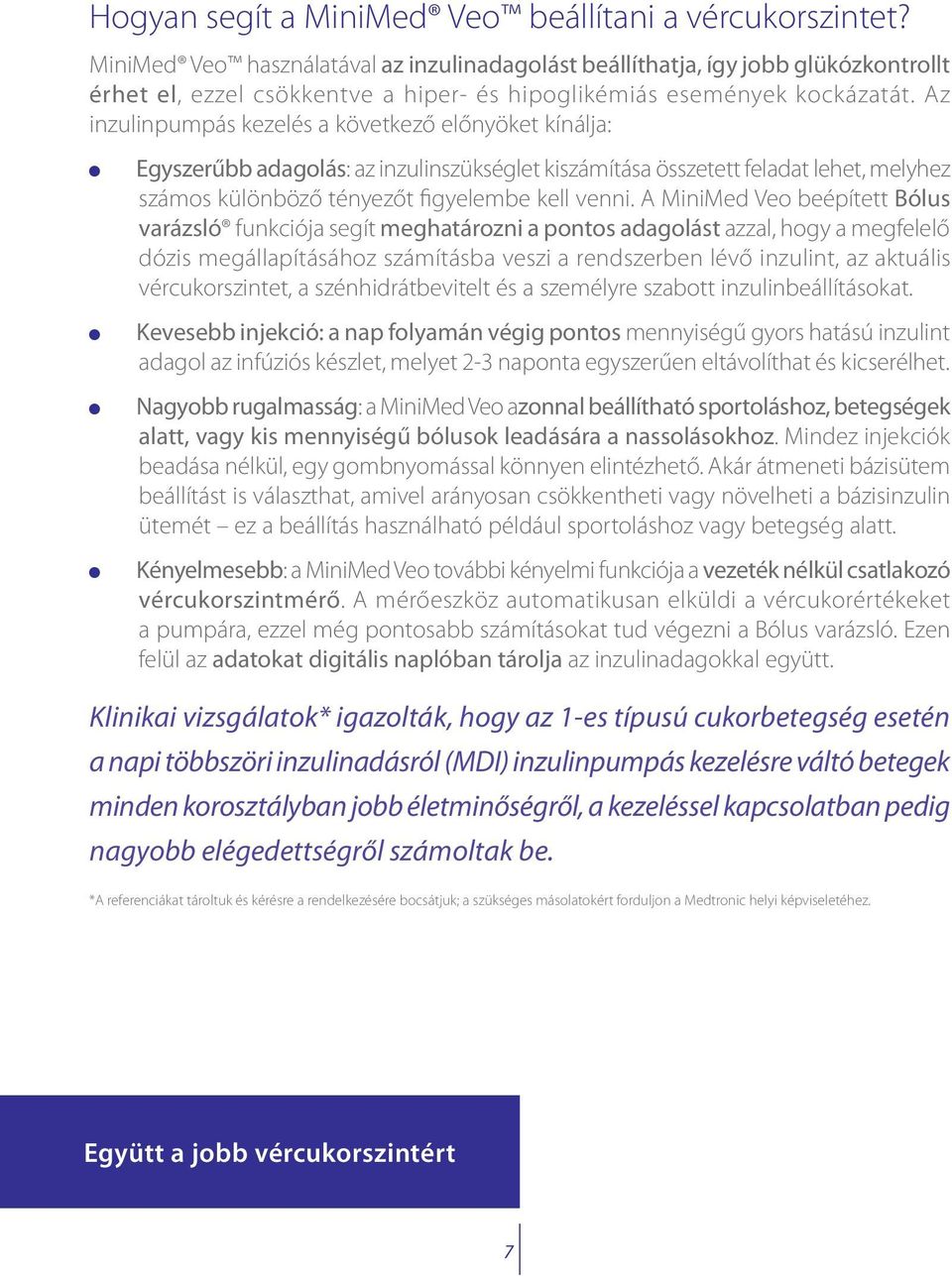 Az inzulinpumpás kezelés a következő előnyöket kínálja: Egyszerűbb adagolás: az inzulinszükséglet kiszámítása összetett feladat lehet, melyhez számos különböző tényezőt figyelembe kell venni.