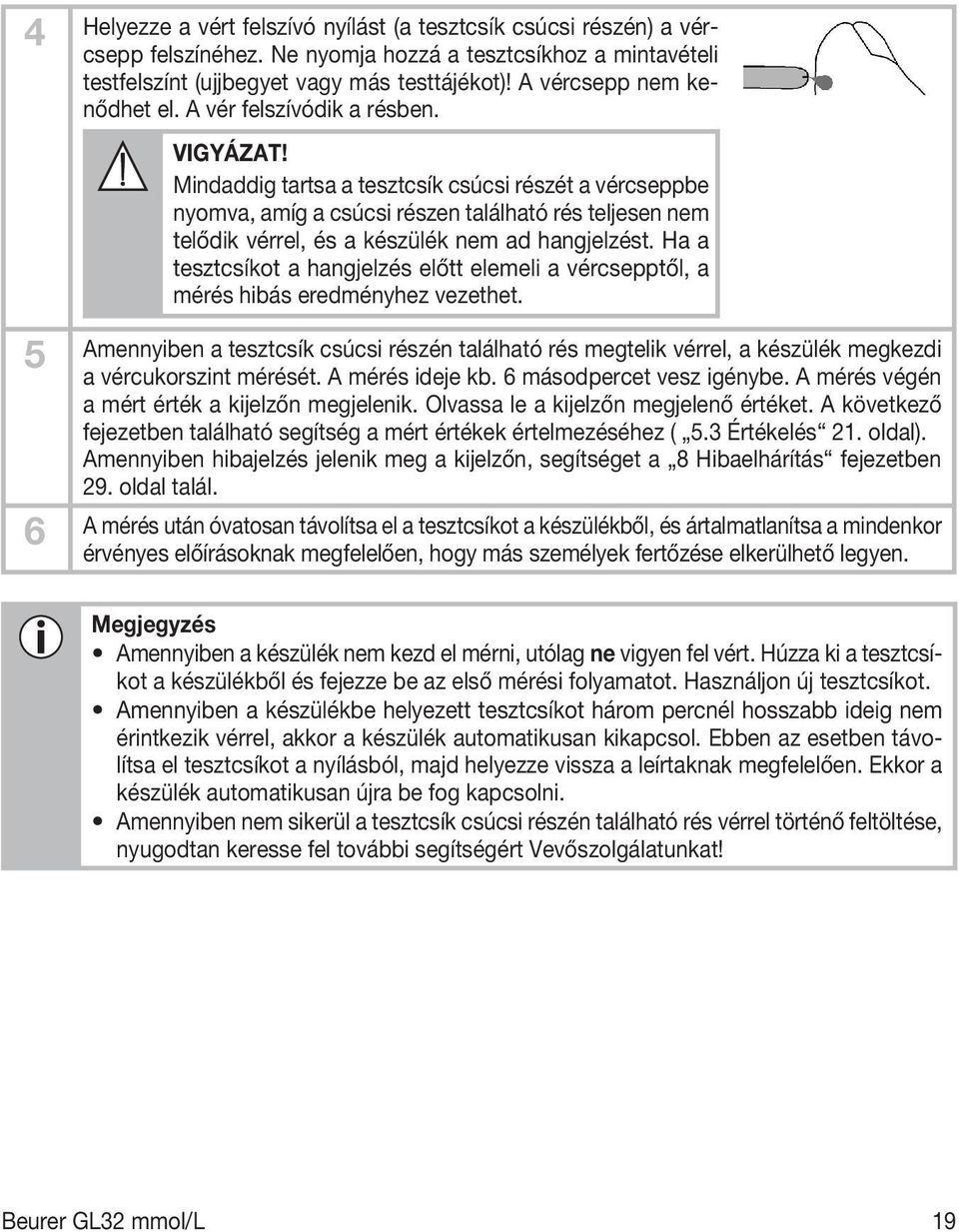 Mindaddig tartsa a tesztcsík csúcsi részét a vércseppbe nyomva, amíg a csúcsi részen található rés teljesen nem telődik vérrel, és a készülék nem ad hangjelzést.
