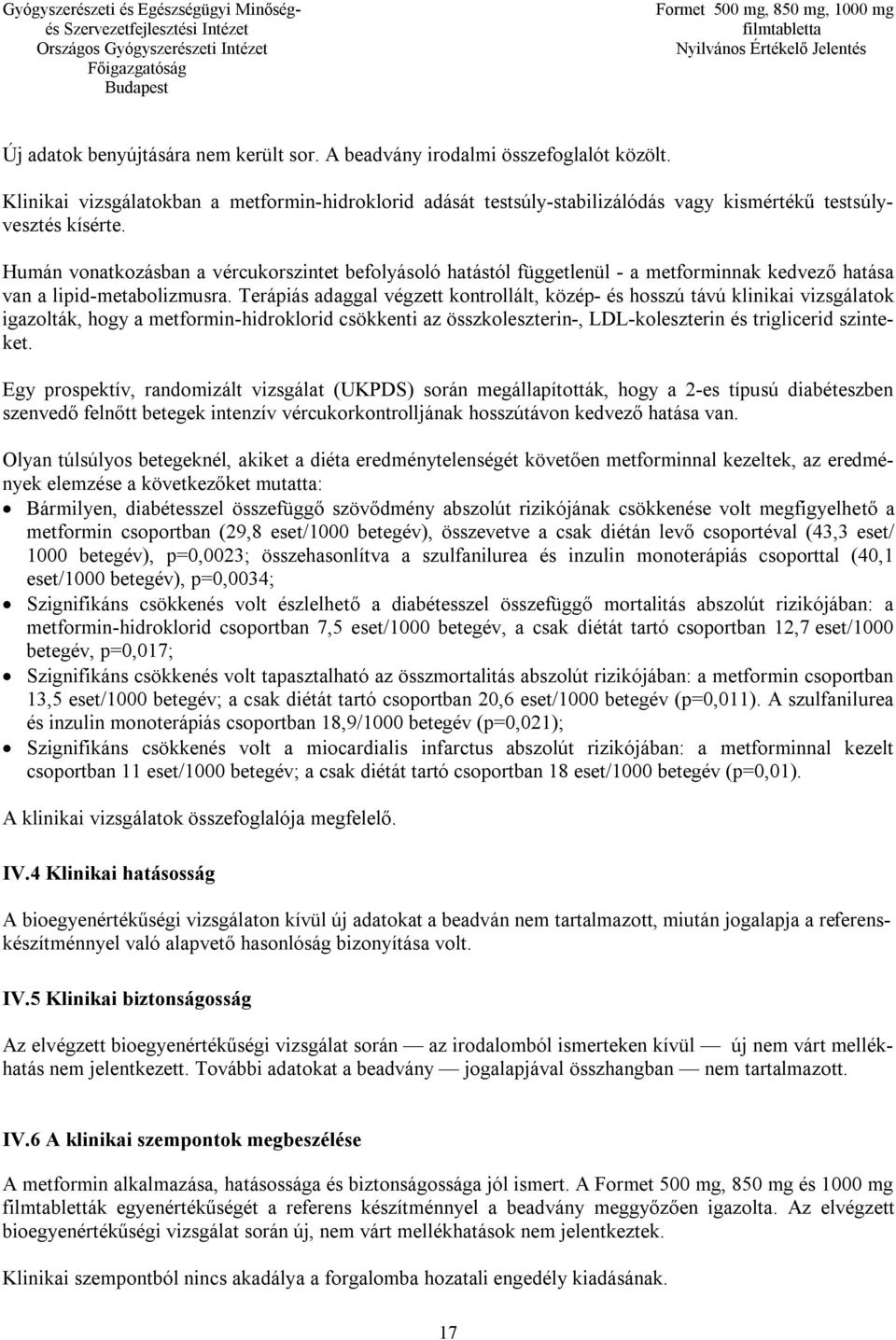 Terápiás adaggal végzett kontrollált, közép- és hosszú távú klinikai vizsgálatok igazolták, hogy a metformin-hidroklorid csökkenti az összkoleszterin-, LDL-koleszterin és triglicerid szinteket.