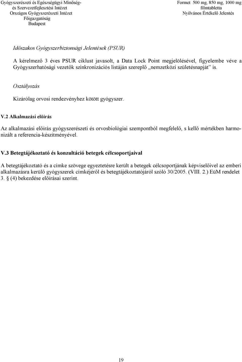 2 Alkalmazási előírás Az alkalmazási előírás gyógyszerészeti és orvosbiológiai szempontból megfelelő, s kellő mértékben harmonizált a referencia-készítményével. V.